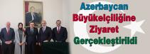 Azerbaycan Büyükelçiliğine Ziyaret Gerçekleştirildi