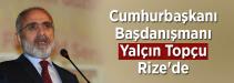 Cumhurbaşkanı Başdanışmanı Yalçın Topçu Rize‘de