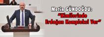 Metin GÜNDOĞDU: “Kimilerinde Erdoğan Kompleksi Var”