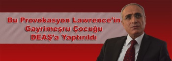 TOPÇU: “BU POROVOKASYON LAWRENCE’in GAYRİMEŞRU ÇOCUĞU DEAŞ’a YAPTIRILDI”