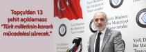 Topçu’dan 13 şehit açıklaması:“Türk milletinin kararlı mücadelesi sürecek.”
