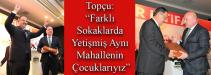 Topçu: “Farklı Sokaklarda Yetişmiş Aynı Mahallenin Çocuklarıyız”