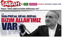 Topçu: “Sizin PKK‘nız Bizim Allah‘ımız Var”