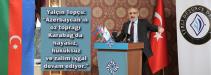 Yalçın Topçu: “Azerbaycan‘ın öz toprağı Karabağ‘da hayâsız, hukuksuz ve zalim işgal devam ediyor.”