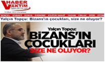 Yalçın Topçu: Bizans‘ın çocukları, size ne oluyor?