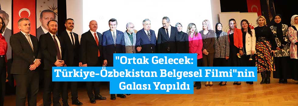 s-ortak-gelecek-turkiye-ozbekistan-belgesel-filminin-galasi-yapildi-2024312145954.jpg